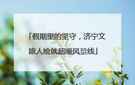 假期里的坚守，济宁文旅人绘就超暖风景线