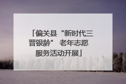 偏关县“新时代三晋银龄” 老年志愿服务活动开展