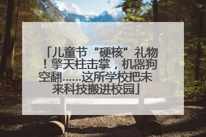 儿童节“硬核”礼物！擎天柱击掌，机器狗空翻……这所学校把未来科技搬进校园