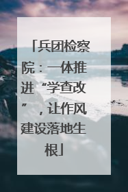 兵团检察院：一体推进“学查改”，让作风建设落地生根