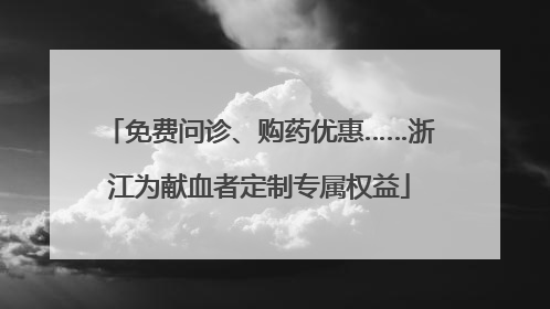 免费问诊、购药优惠……浙江为献血者定制专属权益