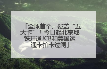 全球首个、覆盖“五大卡”！今日起北京地铁开通JCB和美国运通卡拍卡过闸