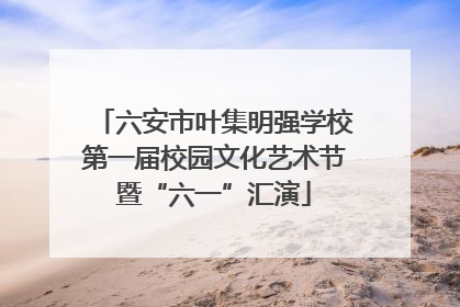 六安市叶集明强学校第一届校园文化艺术节暨“六一”汇演