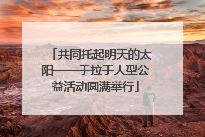 共同托起明天的太阳——手拉手大型公益活动圆满举行