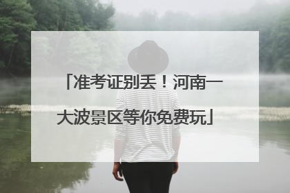 准考证别丢！河南一大波景区等你免费玩