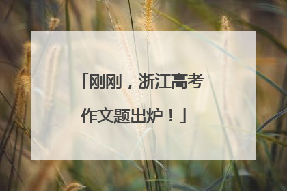 刚刚，浙江高考作文题出炉！