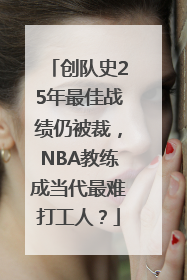 创队史25年最佳战绩仍被裁，NBA教练成当代最难打工人？