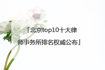 北京top10十大律师事务所排名权威公布