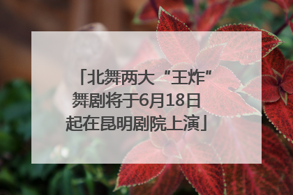 北舞两大“王炸”舞剧将于6月18日起在昆明剧院上演