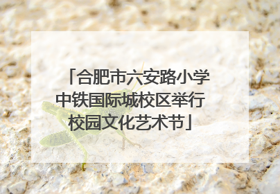 合肥市六安路小学中铁国际城校区举行校园文化艺术节