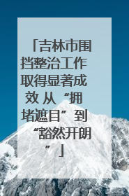 吉林市围挡整治工作取得显著成效 从“拥堵遮目”到“豁然开朗”