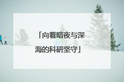 向着暗夜与深海的科研坚守