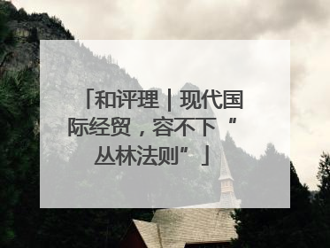 和评理｜现代国际经贸，容不下“丛林法则”