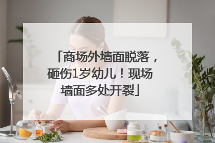 商场外墙面脱落，砸伤1岁幼儿！现场墙面多处开裂