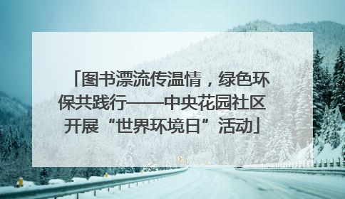 图书漂流传温情，绿色环保共践行——中央花园社区开展“世界环境日”活动