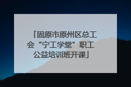 固原市原州区总工会“宁工学堂”职工公益培训班开课