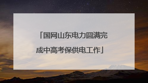 国网山东电力圆满完成中高考保供电工作