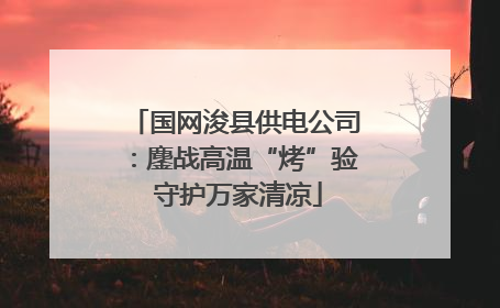 国网浚县供电公司：鏖战高温“烤”验 守护万家清凉