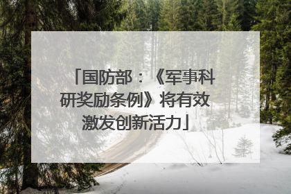 国防部：《军事科研奖励条例》将有效激发创新活力