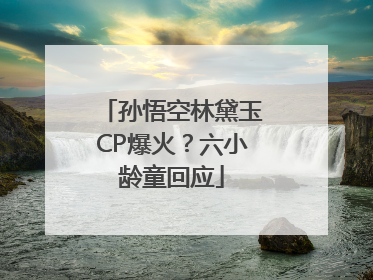 孙悟空林黛玉CP爆火？六小龄童回应