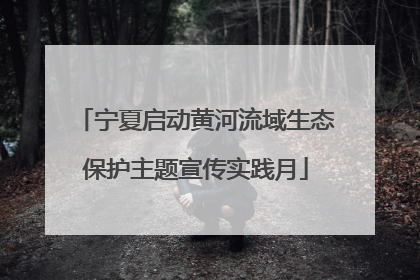 宁夏启动黄河流域生态保护主题宣传实践月