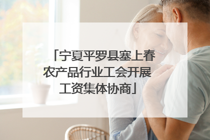 宁夏平罗县塞上春农产品行业工会开展工资集体协商