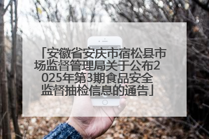 安徽省安庆市宿松县市场监督管理局关于公布2025年第3期食品安全监督抽检信息的通告