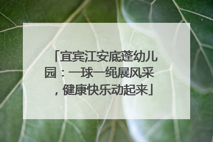宜宾江安底蓬幼儿园：一球一绳展风采，健康快乐动起来