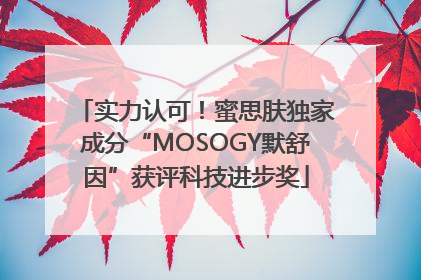 实力认可！蜜思肤独家成分“MOSOGY默舒因”获评科技进步奖