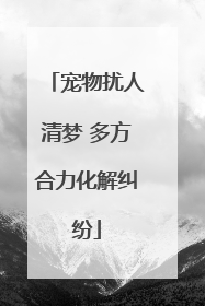 宠物扰人清梦 多方合力化解纠纷