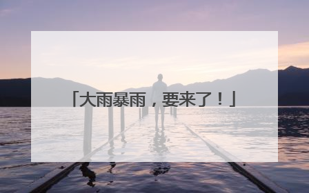 大雨暴雨，要来了！