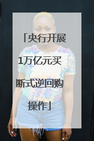 央行开展1万亿元买断式逆回购操作