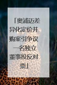 奥浦迈差异化定价并购案引争议 一名独立董事投反对票