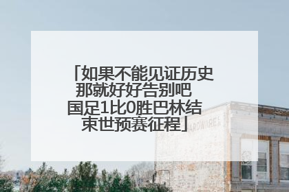 如果不能见证历史 那就好好告别吧 国足1比0胜巴林结束世预赛征程