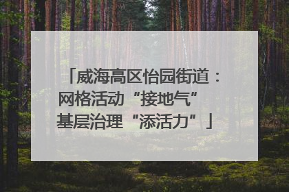 威海高区怡园街道：网格活动“接地气” 基层治理“添活力”