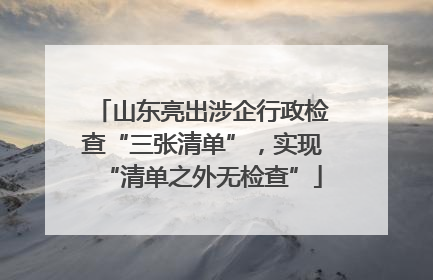 山东亮出涉企行政检查“三张清单”，实现“清单之外无检查”