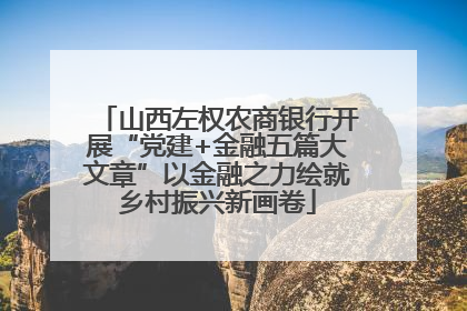 山西左权农商银行开展“党建+金融五篇大文章”以金融之力绘就乡村振兴新画卷