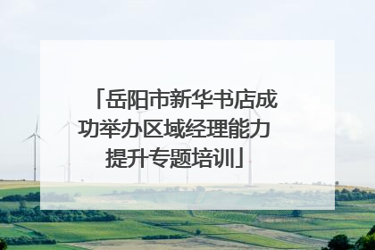 岳阳市新华书店成功举办区域经理能力提升专题培训