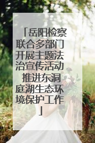 岳阳检察联合多部门开展主题法治宣传活动 推进东洞庭湖生态环境保护工作