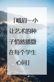 峨眉一小让艺术的种子悄然播撒在每个学生心间