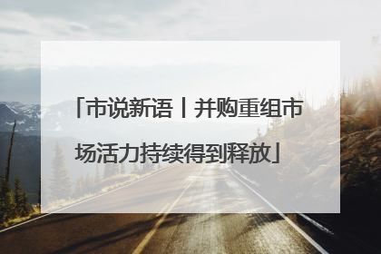 市说新语丨并购重组市场活力持续得到释放