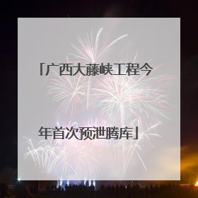 广西大藤峡工程今年首次预泄腾库