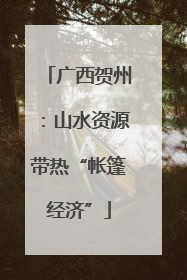 广西贺州：山水资源带热“帐篷经济”