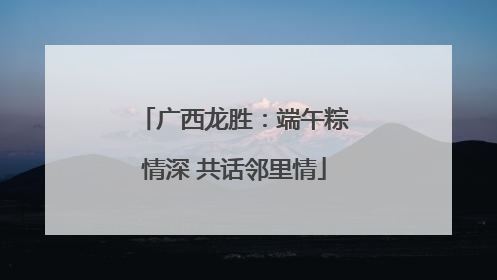 广西龙胜：端午粽情深 共话邻里情