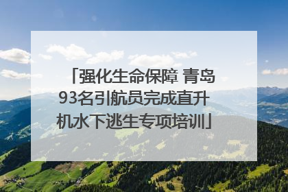 强化生命保障 青岛93名引航员完成直升机水下逃生专项培训