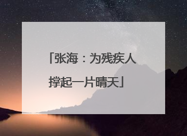 张海：为残疾人撑起一片晴天