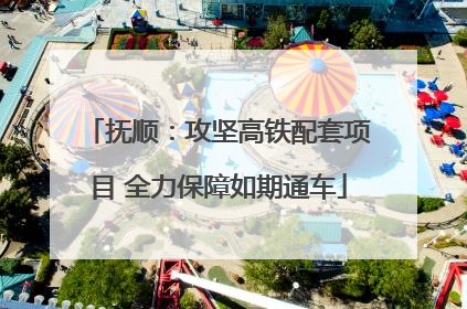 抚顺：攻坚高铁配套项目 全力保障如期通车