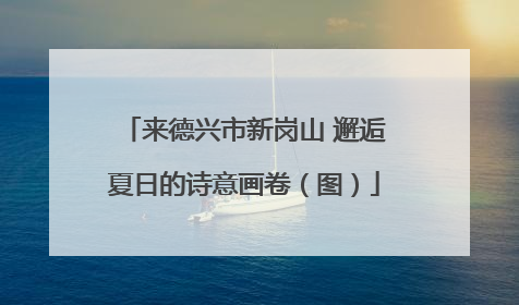 来德兴市新岗山 邂逅夏日的诗意画卷（图）
