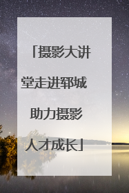 摄影大讲堂走进郓城 助力摄影人才成长