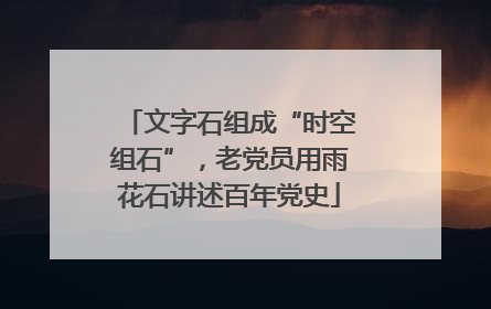 文字石组成“时空组石”，老党员用雨花石讲述百年党史